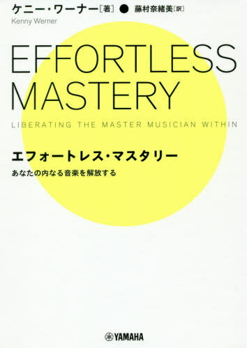 エフォートレス・マスタリー あなたの内なる音楽を解放する / 原タイトル:Effortless Mastery[本/雑誌] / ケニー・ワーナー/著 藤村奈緒美/訳