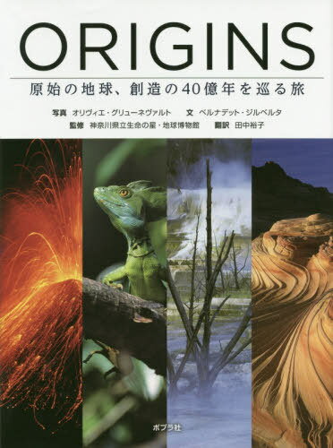 ORIGINS 原始の地球、創造の40億年を巡る旅 / 原タイトル:ORIGINES[本/雑誌] / オリヴィエ・グリューネヴァルト/写真 ベルナデット・ジルベルタ/文 神奈川県立生命の星・地球博物館/監修 田中裕子/訳