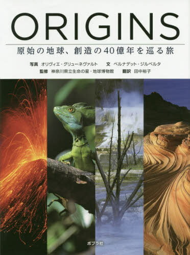 ORIGINS 原始の地球、創造の40億年を巡る旅 / 原タイトル:ORIGINES / オリヴィエ・グリューネヴァルト/写真 ベルナデット・ジルベルタ/文 神奈川県立生命の星・地球博物館/監修 田中裕子/訳