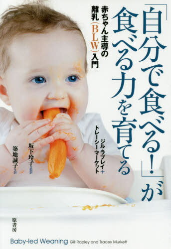 自分で食べる! が食べる力を育てる 赤ちゃん主導の離乳 BLW 入門 / 原タイトル:Baby‐led Weaning[本/雑誌] / ジル・ラプレイ/著 トレーシー・マーケット/著 坂下玲子/監訳 築地誠子/訳