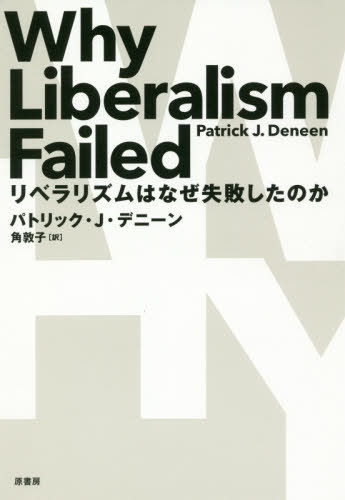 リベラリズムはなぜ失敗したのか / 原タイトル:WHY LIBERALISM FAILED[本/雑誌] / パトリック・J・デニーン/著 角敦子/訳