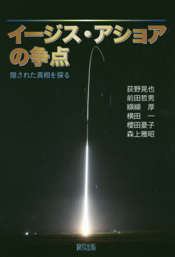 イージス・アショアの争点 隠された真相を探る[本/雑誌] / 荻野晃也/他著 前田哲男/他著 纐纈厚/他著