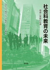 社会科教育の未来 理論と実践の往還[本/雑誌] / 西村公孝/編著 梅津正美/編著 伊藤直之/編著 井上奈穂/編著