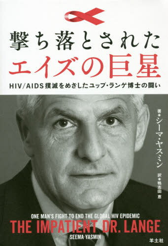 撃ち落とされたエイズの巨星 HIV/AIDS撲滅をめざしたユップ・ランゲ博士の闘い / 原タイトル:THE IMPATIENT DR.LANGE[本/雑誌] (PEAK books PB01) / シーマ・ヤスミン/著 鴨志田恵/訳