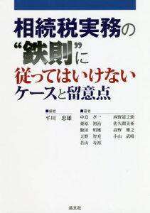 相続税実務の“鉄則”に従ってはいけないケースと留意点[本/雑誌] / 平川忠雄/編 中島孝一/著 西野道之助/著 栗原初治/著 佐久間美亜/著 飯田昭雄/著 高野雅之/著 天野智充/著 小山武晴/著 若山寿裕/著