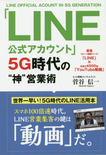 「LINE公式アカウント」5G時代の“神”営業術 最強リピート戦略ツール「LINE」×伝達力4500倍!「YouTube動画」[本/雑誌] / 菅谷信一/著