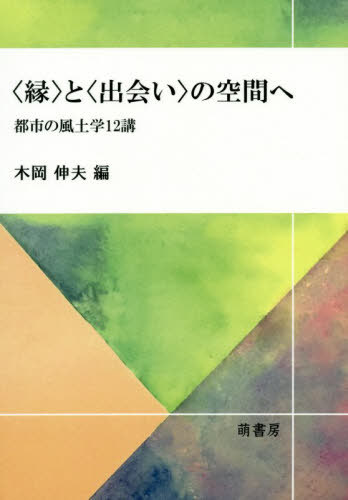 〈縁〉と〈出会い〉の空間へー都市の風土学[本/雑誌] / 木岡伸夫/編