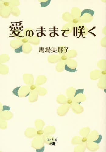 愛のままで咲く[本/雑誌] / 馬場美那子/著