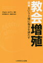 教会増殖 日本という土壌に福音を満たす / 原タイトル:Multiplying Churches in Japanese Soil[本/雑誌] / ジョン・メイン/著 松平善宏/訳 津倉茂/監訳