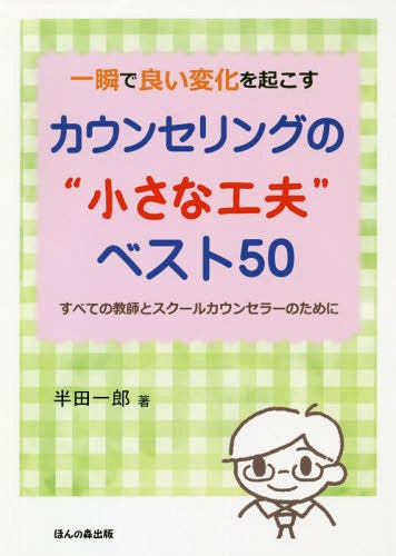 一瞬で良い変化を起こすカウンセリングの“小さな工夫”ベスト50 すべての教師とスクールカウンセラーの..