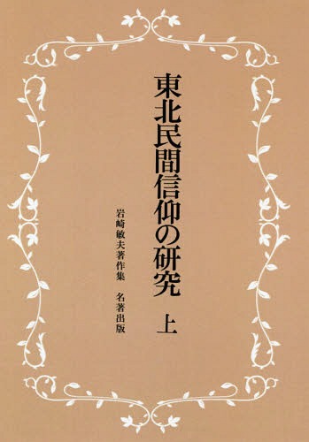 東北民間信仰の研究 上 新装版[本/雑誌] (岩崎敏夫著作集) / 岩崎敏夫/著