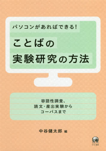 パソコンがあればできる!ことばの実験研究の方法 容認性調査、読文・産出実験からコーパスまで[本/雑誌] / 中谷健太郎/編