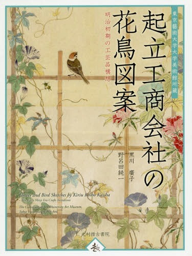 起立工商会社の花鳥図案 東京藝術大学大学美術館所蔵 明治初期の工芸品構想[本/雑誌] / 黒川廣子/編著 野呂田純一/編著