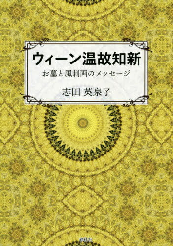 ウィーン温故知新 お墓と風刺画のメッセージ[本/雑誌] / 志田英泉子/著