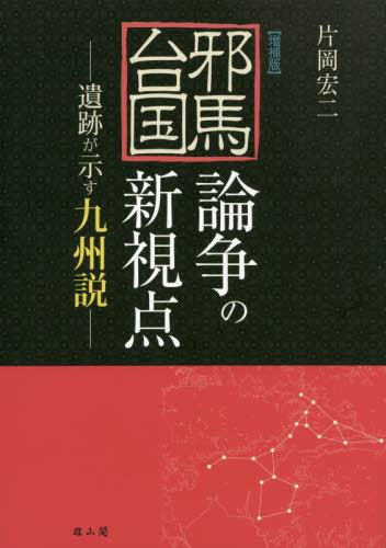 邪馬台国論争の新視点 遺跡が示す九州説[本/雑誌] / 片岡宏二/著