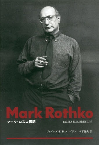 マーク・ロスコ伝記 / 原タイトル:Mark Rothko:A Biography[本/雑誌] / ジェイムズ・E.B.ブレズリン/著 木下哲夫/訳