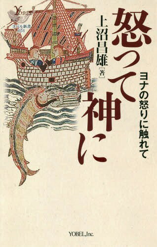 怒って神にーヨナの怒りに触れて[本/雑誌] (YOBEL新書) / 上沼昌雄/著