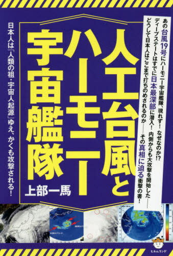 人工台風とハーモニー宇宙艦隊 日本人は「人類の祖・宇宙人起源」ゆえ、かくも攻撃される![本/雑誌] / 上部一馬/著