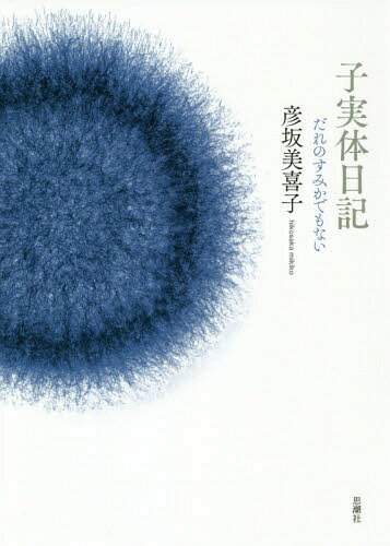 子実体日記 だれのすみかでもない[本/雑誌] / 彦坂美喜子/著