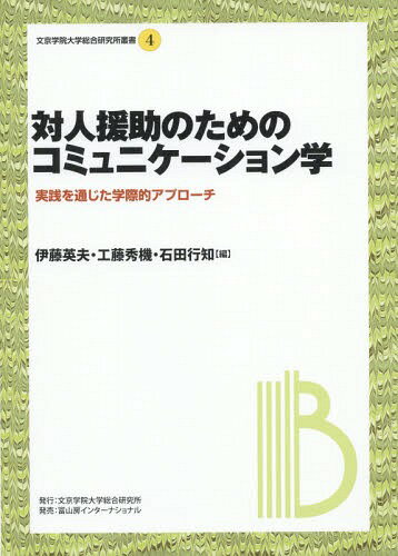 対人援助のためのコミュニケーション学 実践を通じた学際的アプローチ[本/雑誌] (文京学院大学総合研究所叢書) / 伊藤英夫/編 工藤秀機/編 石田行知/編