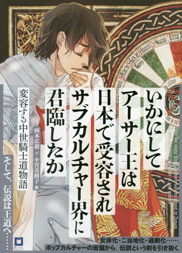 いかにしてアーサー王は日本で受容されサブカルチャー界に君臨したか[本/雑誌] [ランスロット版] 変容する中世騎士道物語 / 岡本広毅/編 小宮真樹子/編