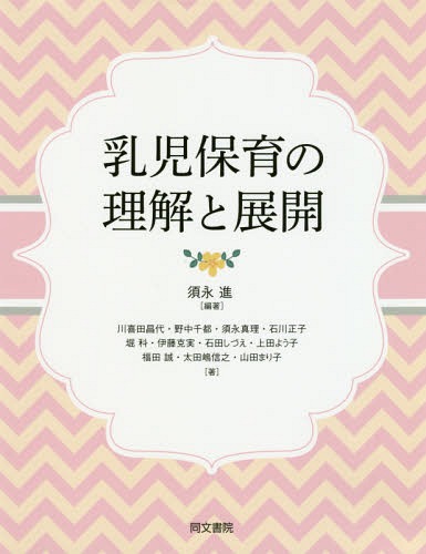 乳児保育の理解と展開[本/雑誌] / 須永進/編著 川喜田昌代/著 野中千都/著 須永真理/著 石川正子/著 堀科/著 伊藤克実/著 石田しづえ/著 上田よう子/著 福田誠/著 太田嶋信之/著 山田まり子/著