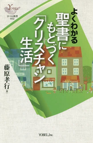 よくわかる聖書にもとづく「クリスチャン生活」[本/雑誌] (YOBEL新書) / 藤原孝行/著
