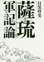 薩琉軍記論 架空の琉球侵略物語はなぜ必要 本/雑誌 / 目黒将史/〔著〕