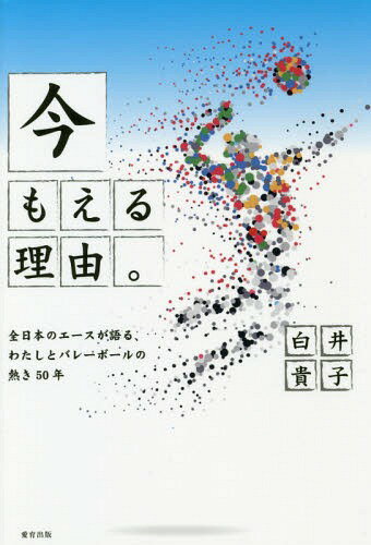 今、もえる理由。 全日本のエースが語る、わたしとバレーボールの熱き50年[本/雑誌] / 白井貴子/著 山崎玲/著