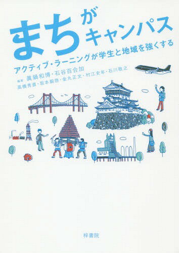 まちがキャンパス アクティブ・ラーニングが学生と地域を強くする[本/雑誌] / 眞鍋和博/編著 石谷百合加/編著 高橋秀直/著 坂本毅啓/著 金丸正文/著 村江史年/著 石川敬之/著