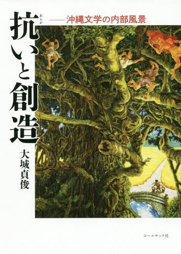 抗いと創造 沖縄文学の内部風景[本/雑誌] / 大城貞俊/著