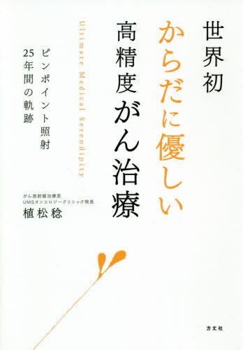 世界初からだに優しい高精度がん治療 ピンポイント照射25年間の軌跡[本 雑誌] 植松稔 著