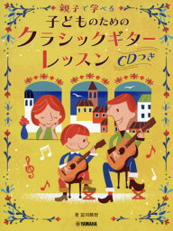 楽譜 親子で学べる 子どものためのクラシックギターレッスン[本/雑誌] (親子で学べる) / 富川勝智/著