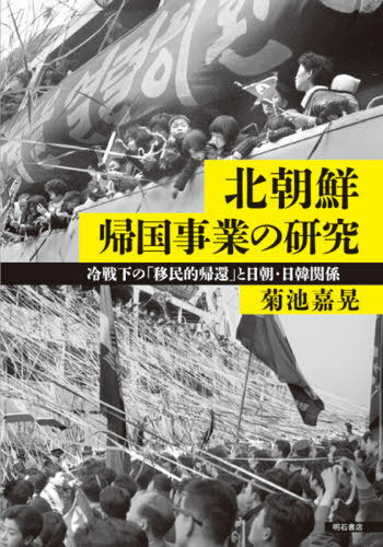 北朝鮮帰国事業の研究 冷戦下の「移民的帰[本/雑誌] / 菊池嘉晃/著