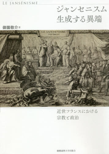 ジャンセニスム生成する異端 近世フランスにおける宗教と政治[本/雑誌] / 御園敬介/著