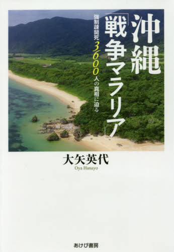 沖縄「戦争マラリア」 強制疎開死3600人の真相に迫る / 大矢英代/著