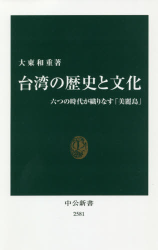 台湾の歴史と文化 六つの時代が織りなす「美麗島」[本/雑誌] (中公新書) / 大東和重/著