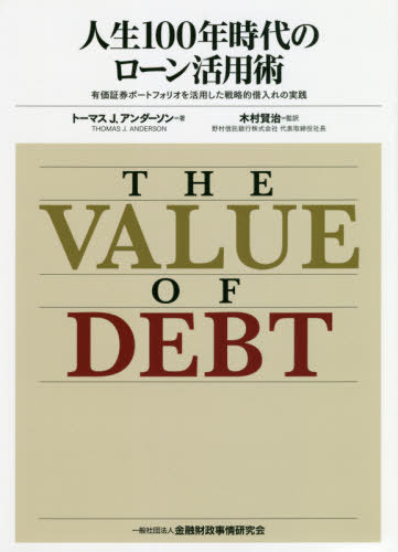 人生100年時代のローン活用術 有価証券ポートフォリオを活用した戦略的借入れの実践 / 原タイトル:THE VALUE OF DEBT[本/雑誌] / トーマスJ.アンダーソン/著 木村賢治/監訳