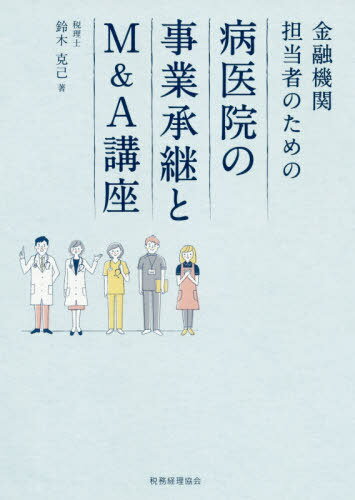 金融機関担当者のための病医院の事業承継とM&A講座[本/雑誌] / 鈴木克己/著