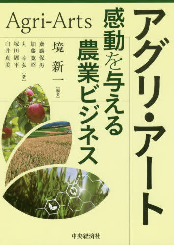 アグリ・アート 感動を与える農業ビジネス[本/雑誌] / 境新一/編著 齋藤保男/著 加藤寛昭/著 丸幸弘/著 塚田周平/著 臼井真美/著