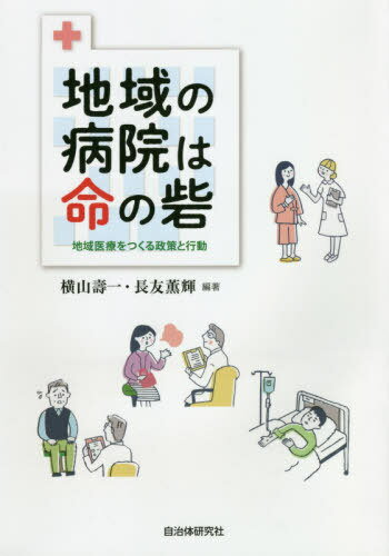 地域の病院は命の砦 地域医療をつくる政策と行動[本/雑誌] / 横山壽一/編著 長友薫輝/編著