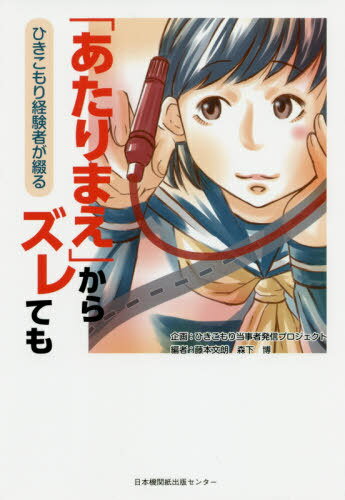 「あたりまえ」からズレても ひきこもり経験者が綴る[本/雑誌] / 藤本文朗/編 森下博/編