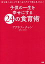 子供の一生を幸せにする24の食育術[本/雑誌] / アグネス・チャン/著