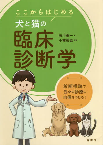 ここからはじめる犬と猫の臨床診断学 診断推論で日々の診療に自信をつける![本/雑誌] / 石川勇一/著 小..