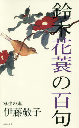 鈴木花蓑の百句 写生の鬼[本/雑誌] / 伊藤敬子/著