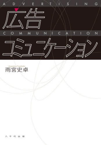 広告コミュニケーション[本/雑誌] / 雨宮史卓/著