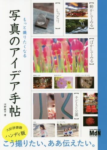 もっと撮りたくなる写真のアイデア手帖[本/雑誌] / 河野鉄平/著