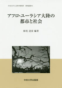 アフロ・ユーラシア大陸の都市と社会[本/雑誌] (中央大学人文科学研究所研究叢書) / 妹尾達彦/編著