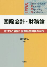 国際会計・財務論 IFRSの展開と国際経営財務の実践[本/雑誌] / 山本昌弘/著