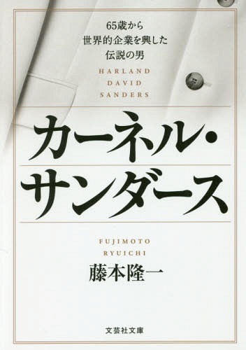 カーネル・サンダース 65歳から世界的企業を興した伝説の男[本/雑誌] (文芸社文庫) / 藤本隆一/著